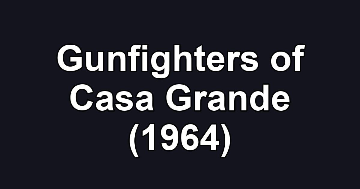 Gunfighters of Casa Grande (1964)
