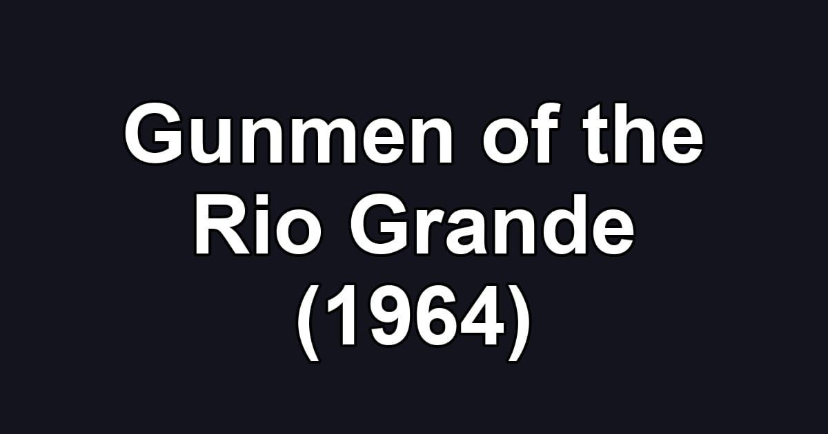 Gunmen of the Rio Grande (1964)