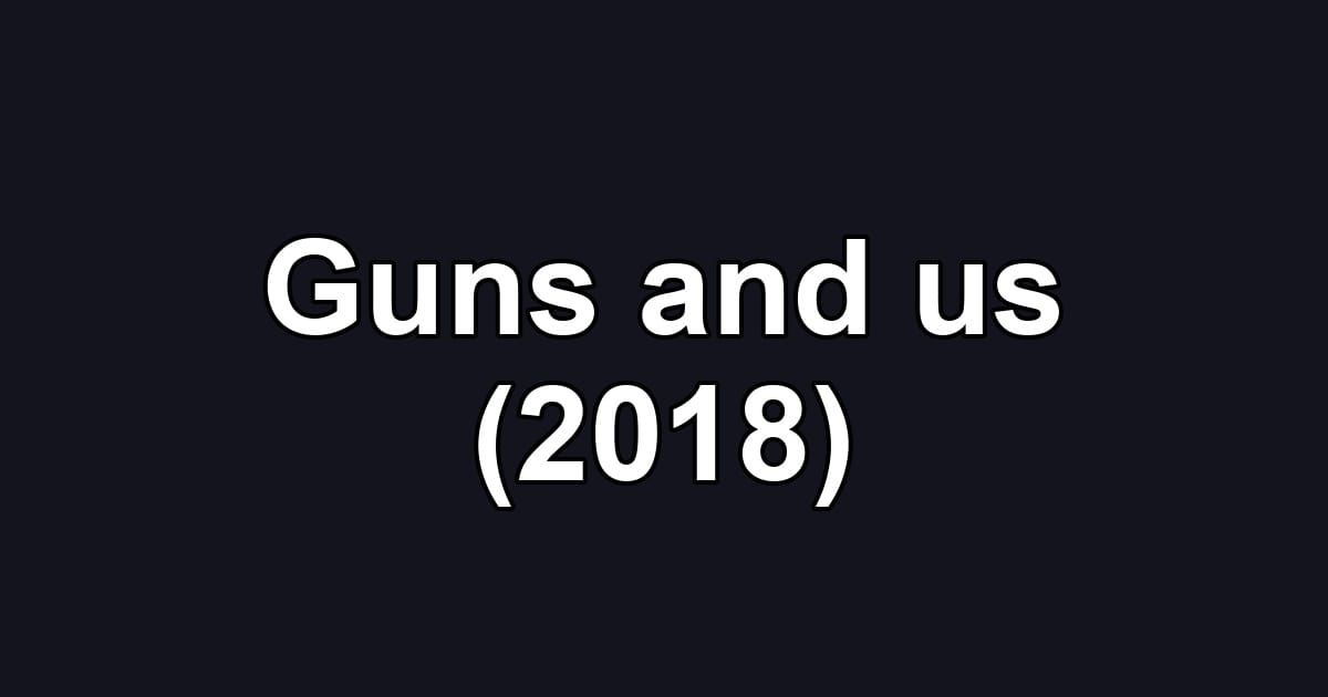 Guns and us (2018)