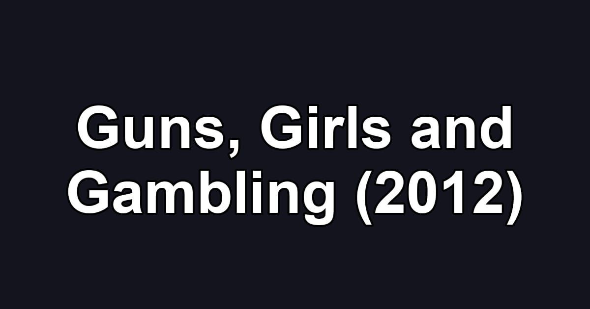 Guns, Girls and Gambling (2012)