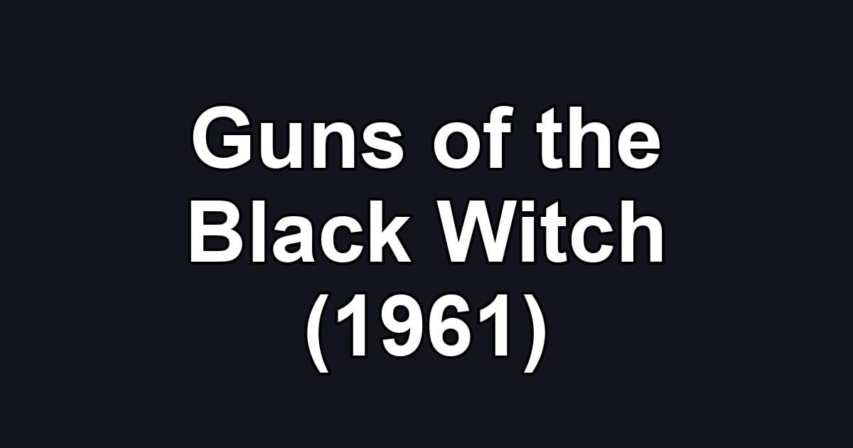 Guns of the Black Witch (1961)