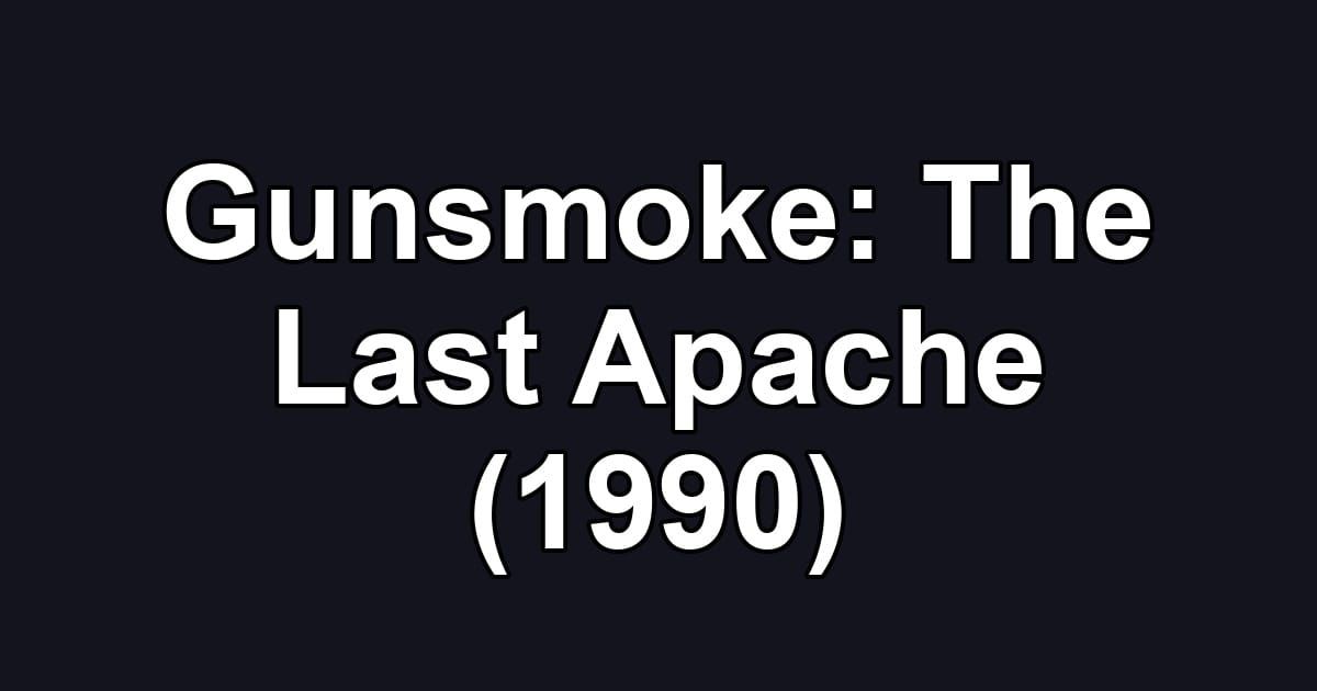 Gunsmoke: The Last Apache (1990)