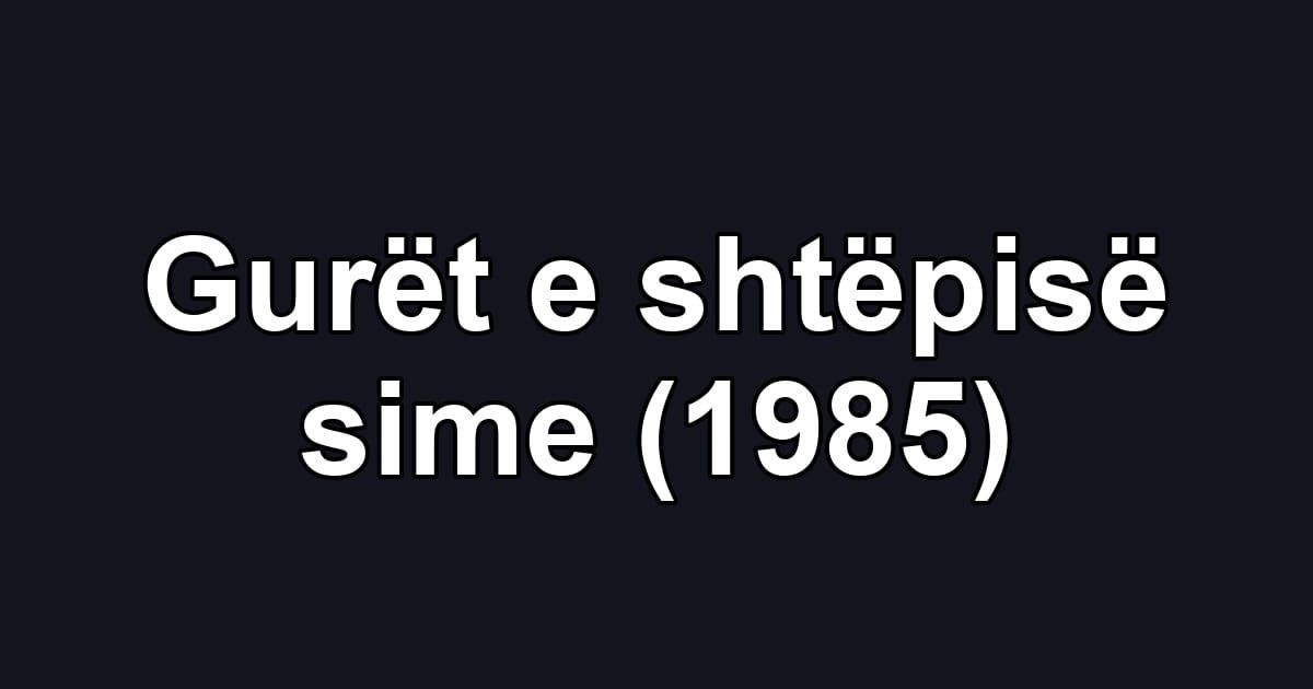 Gurët e shtëpisë sime (1985)
