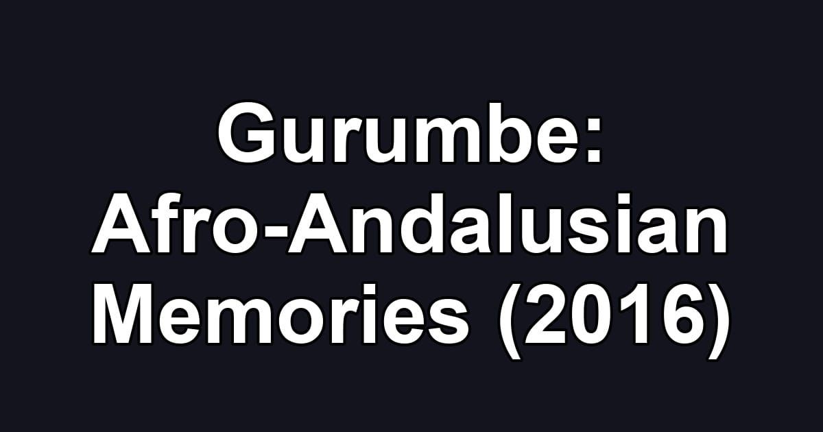 Gurumbe: Afro-Andalusian Memories (2016)