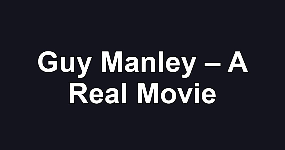 Guy Manley – A Real Movie