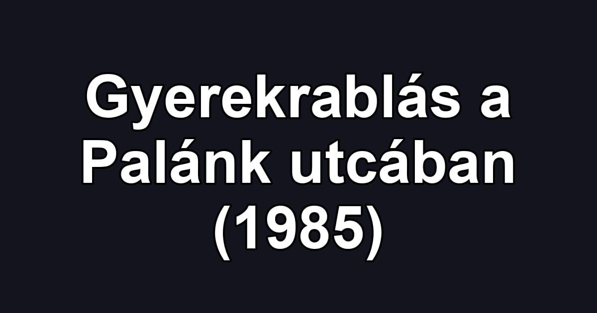 Gyerekrablás a Palánk utcában (1985)