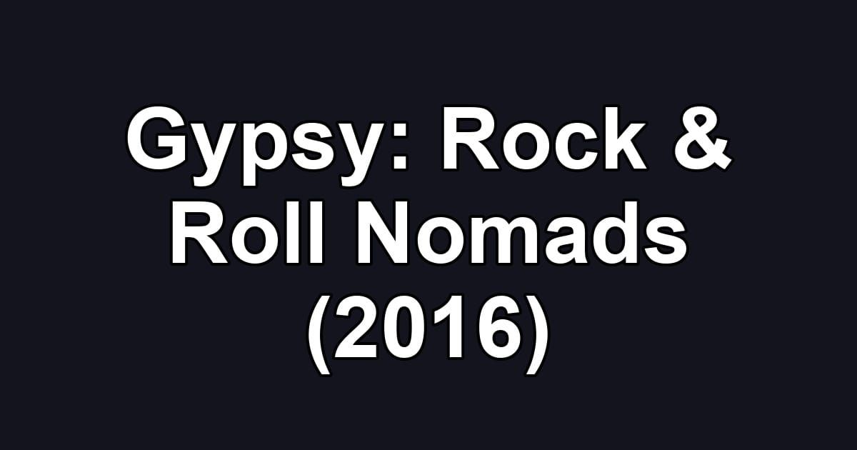 Gypsy: Rock & Roll Nomads (2016)