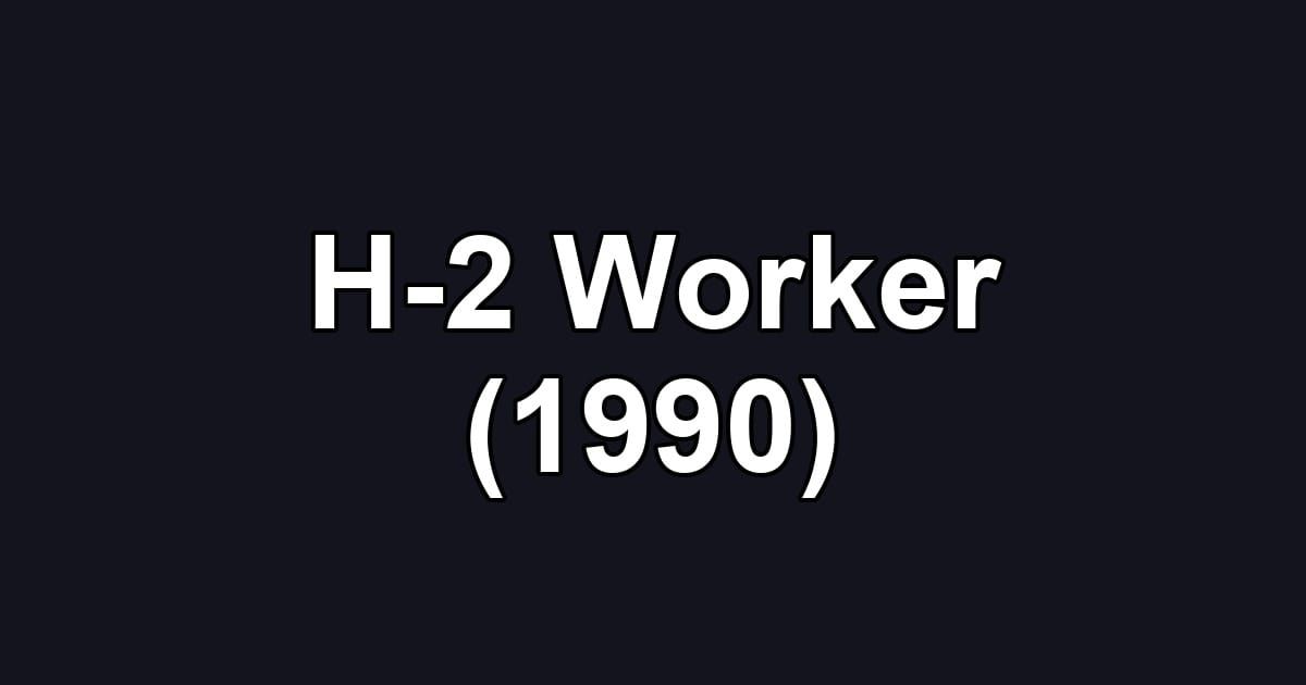 H-2 Worker (1990)