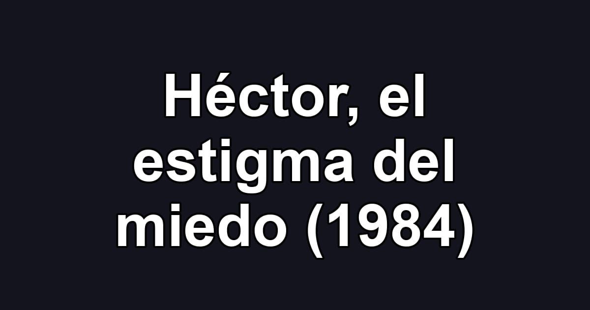 Héctor, el estigma del miedo (1984)