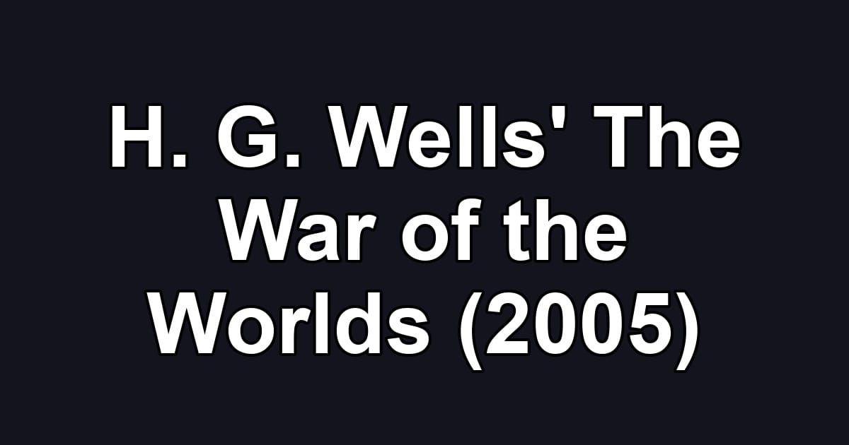 H. G. Wells' The War of the Worlds (2005)