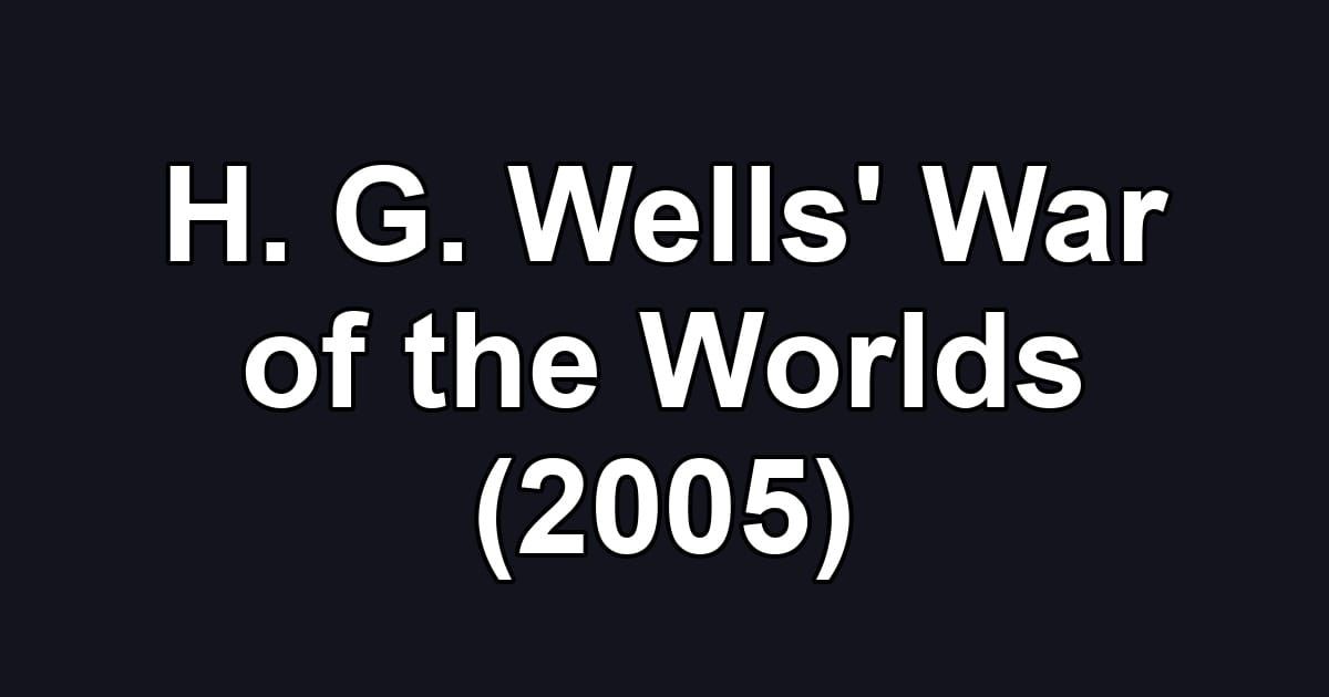 H. G. Wells' War of the Worlds (2005)