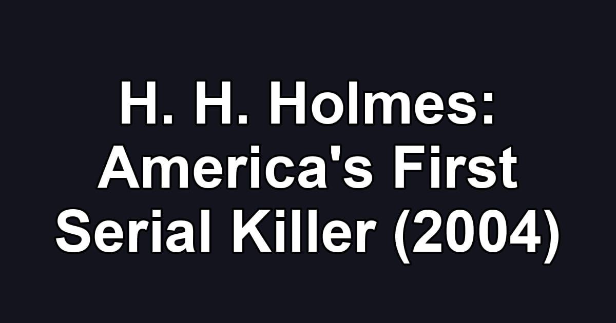 H. H. Holmes: America's First Serial Killer (2004)