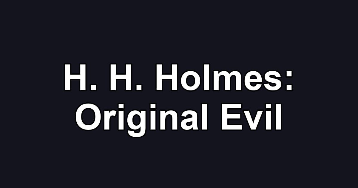 H. H. Holmes: Original Evil