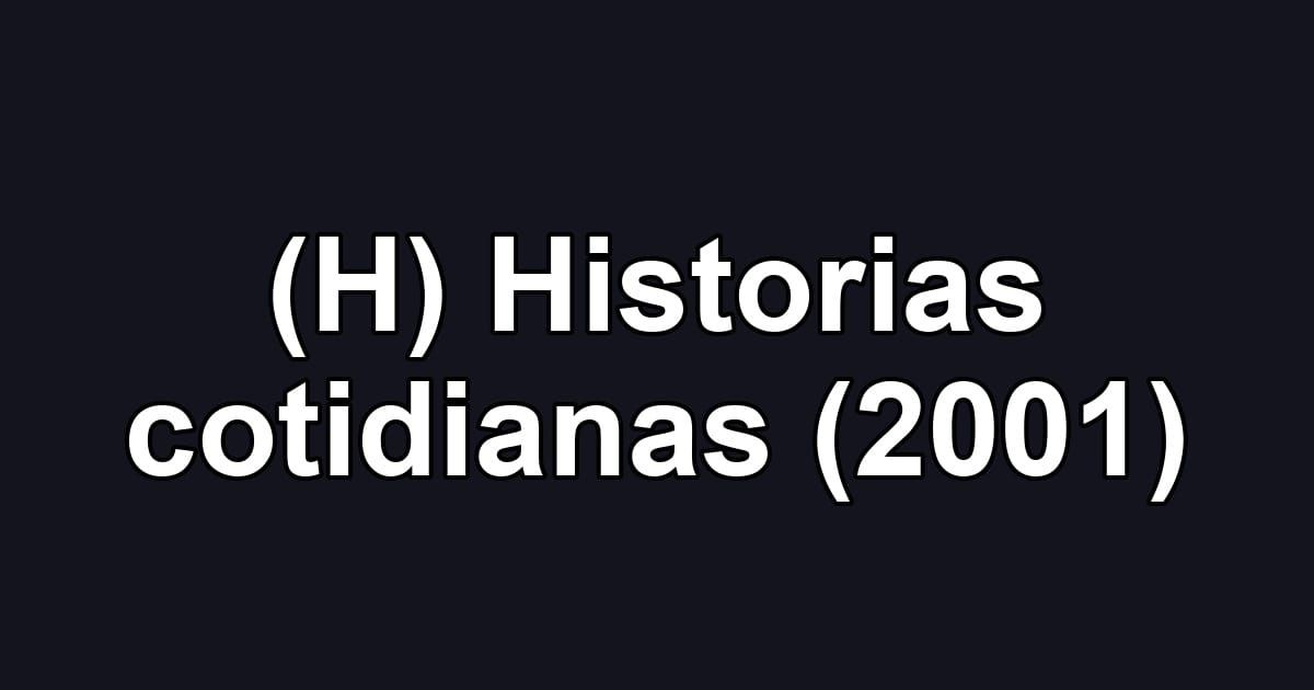 (H) Historias cotidianas (2001)