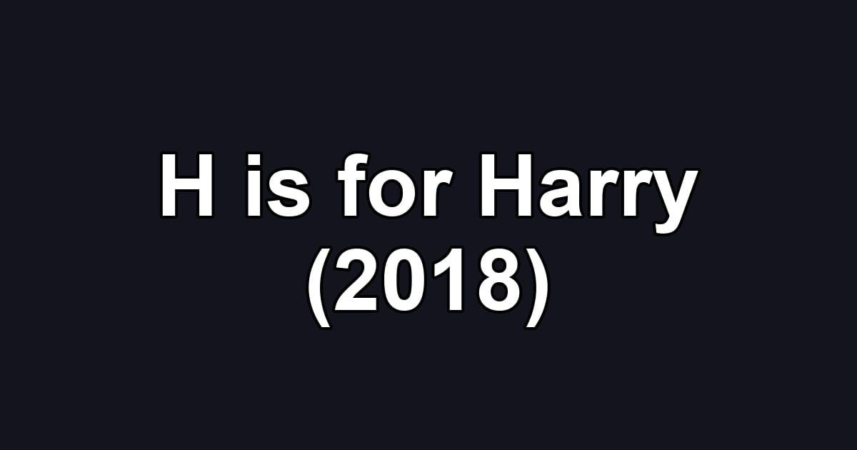 H is for Harry (2018)