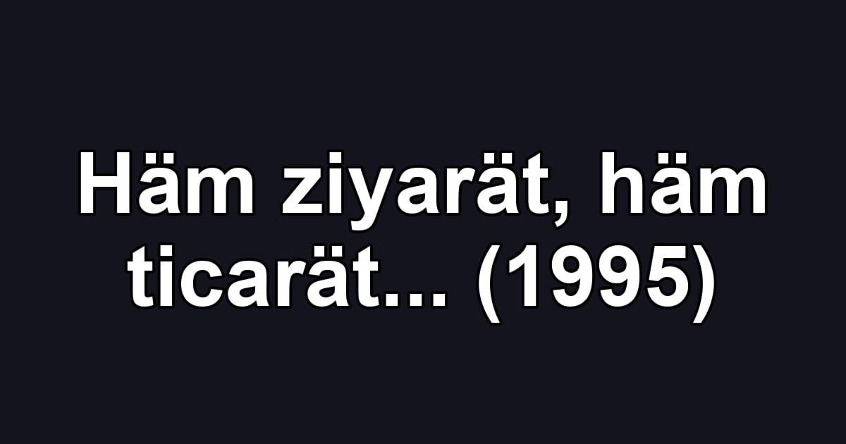 Häm ziyarät, häm ticarät... (1995)