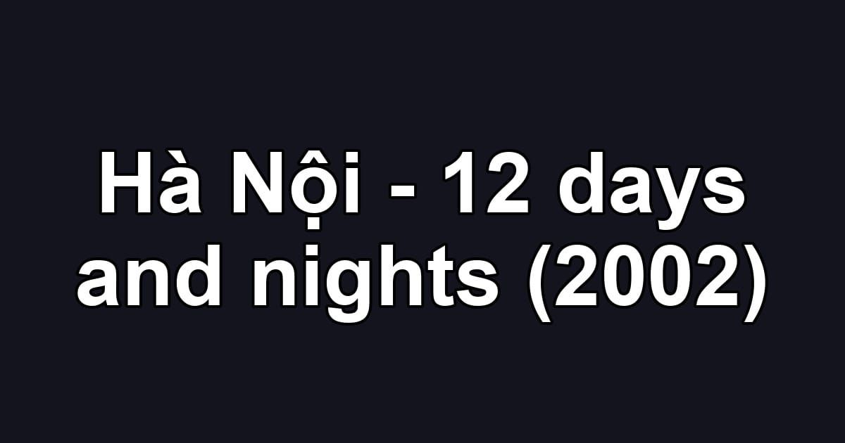 Hà Nội - 12 days and nights (2002)