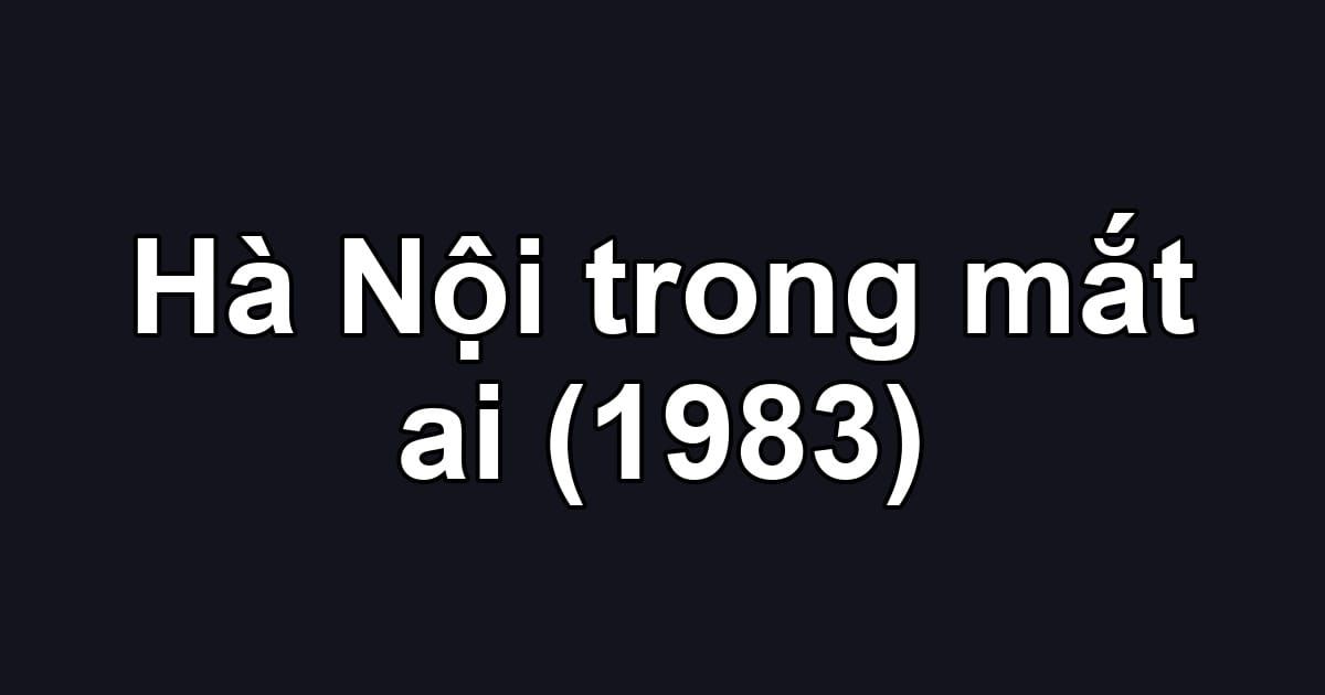 Hà Nội trong mắt ai (1983)