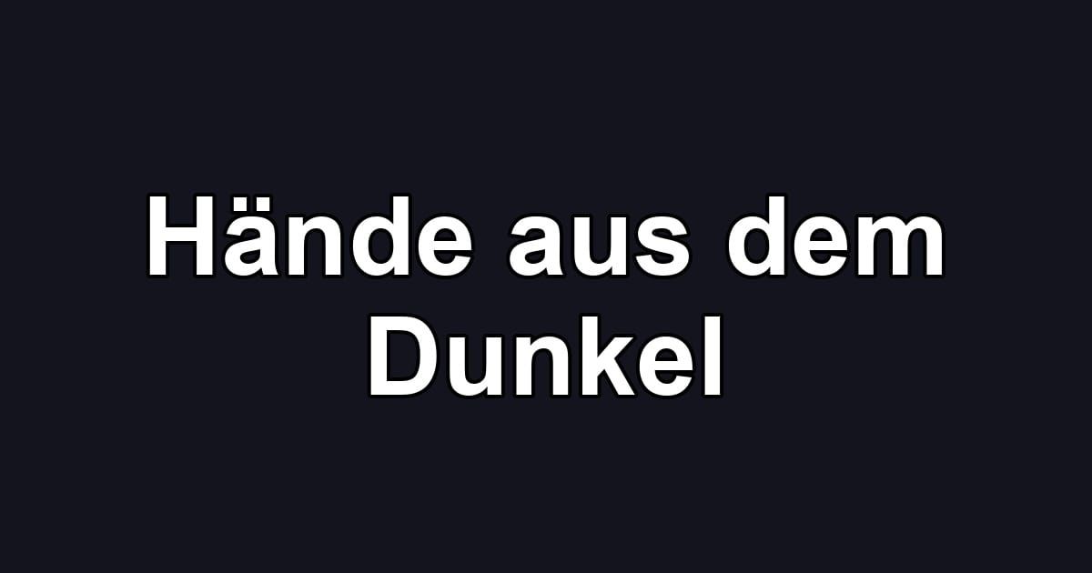 Hände aus dem Dunkel