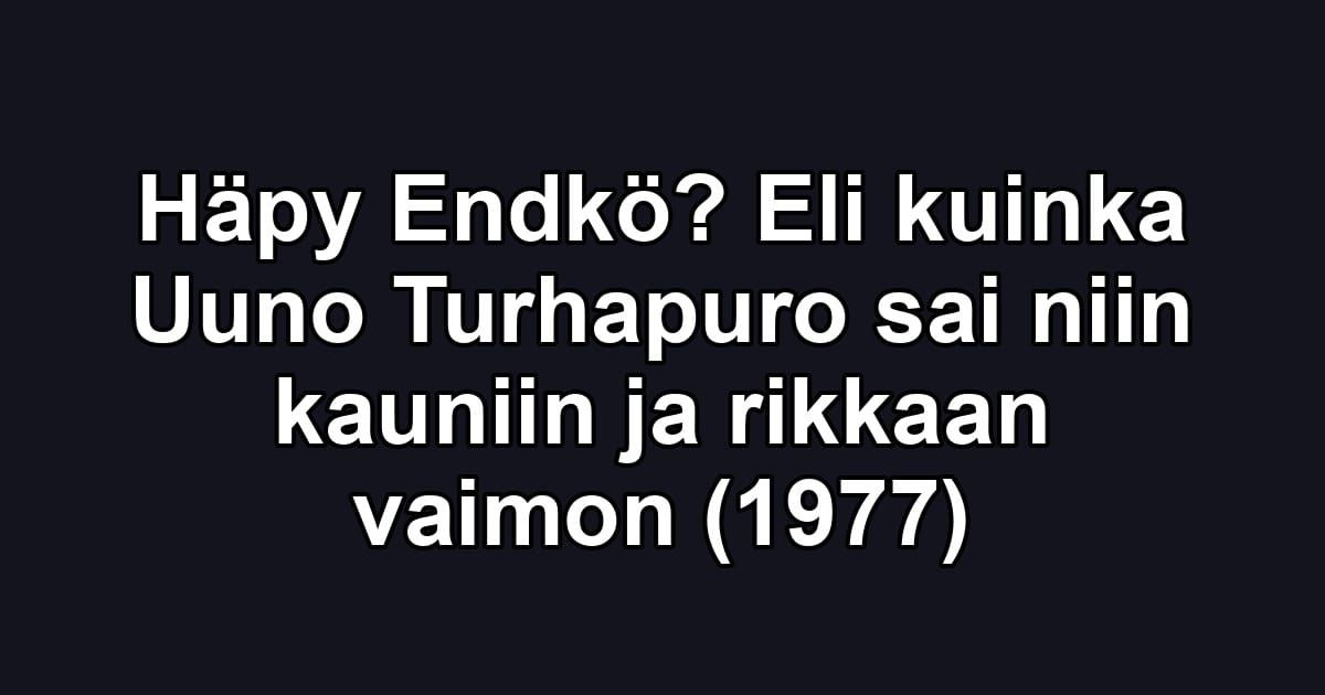 Häpy Endkö? Eli kuinka Uuno Turhapuro sai niin kauniin ja rikkaan vaimon (1977)