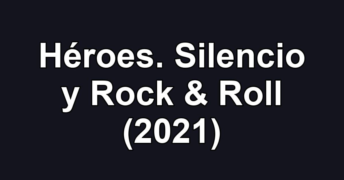 Héroes. Silencio y Rock & Roll (2021)