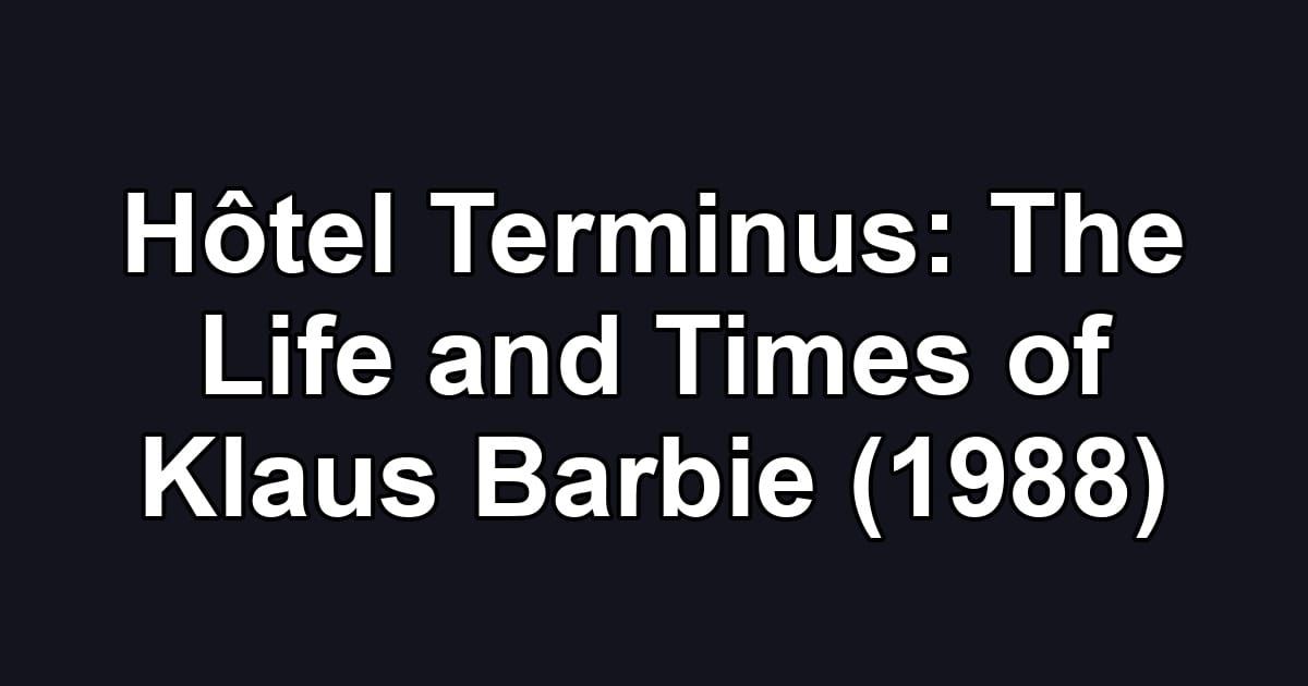 Hôtel Terminus: The Life and Times of Klaus Barbie (1988)