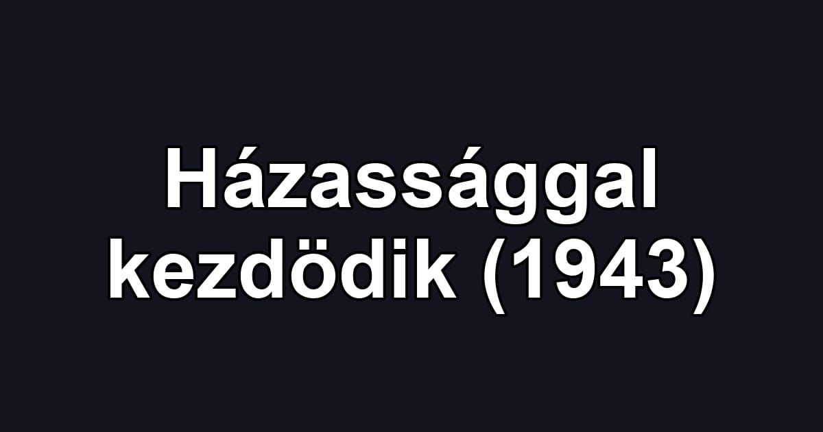 Házassággal kezdödik (1943)