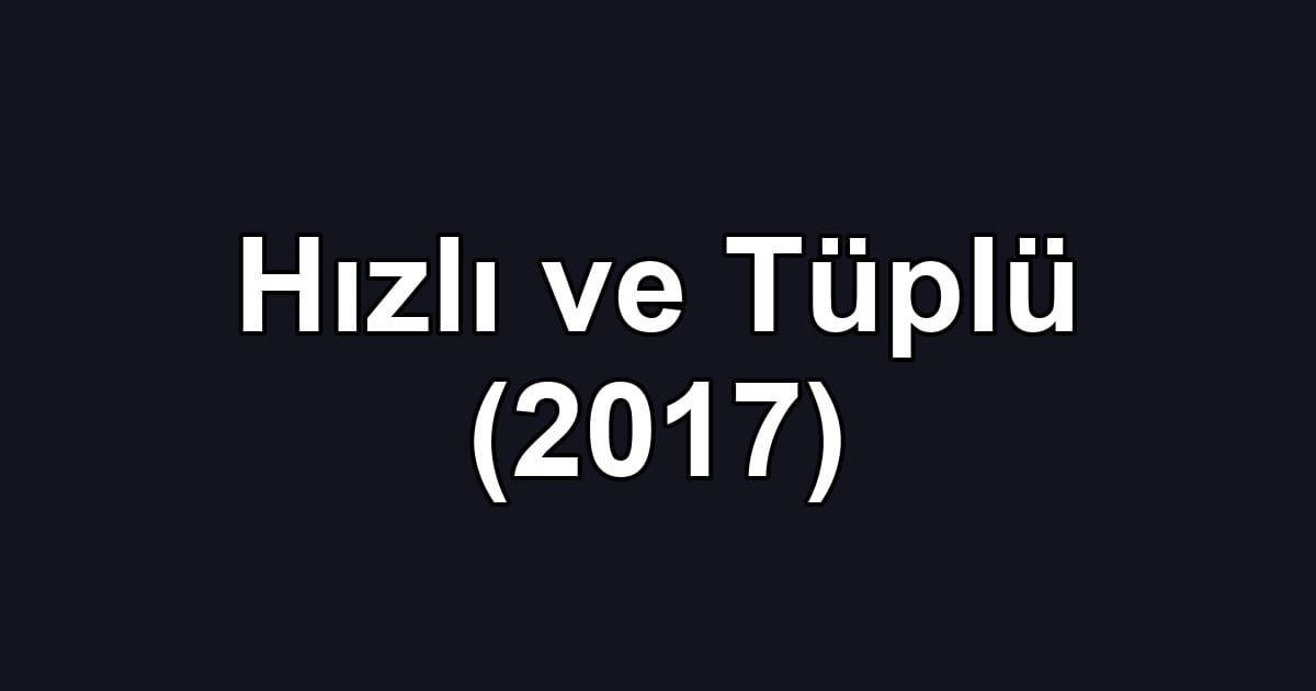 Hızlı ve Tüplü (2017)