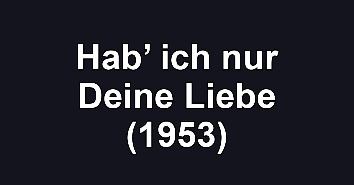Hab’ ich nur Deine Liebe (1953)