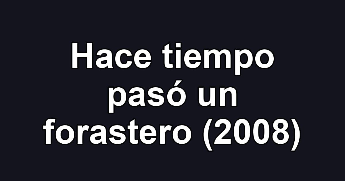 Hace tiempo pasó un forastero (2008)