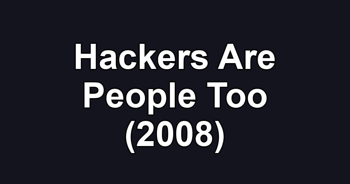 Hackers Are People Too (2008)