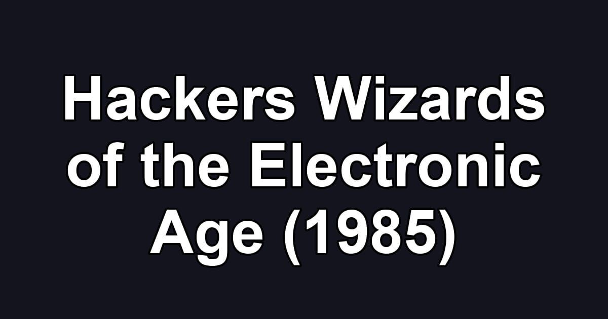 Hackers Wizards of the Electronic Age (1985)
