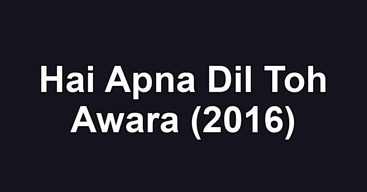 Hai Apna Dil Toh Awara (2016)