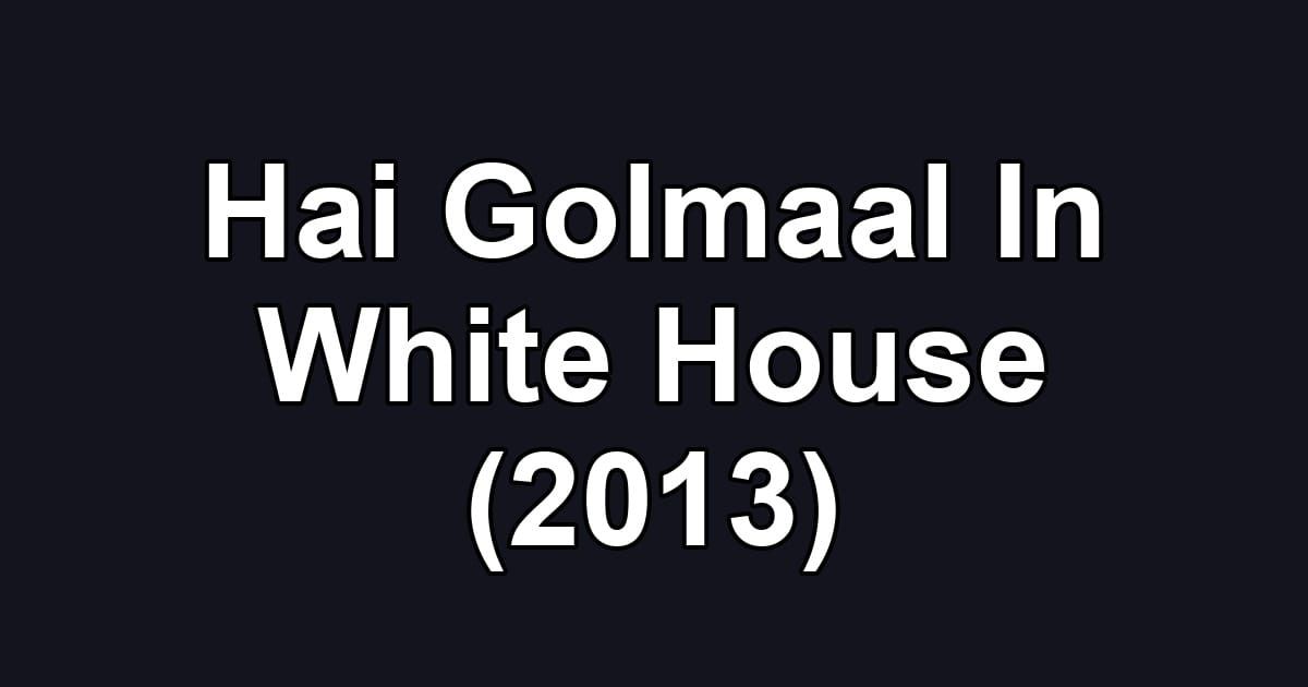 Hai Golmaal In White House (2013)