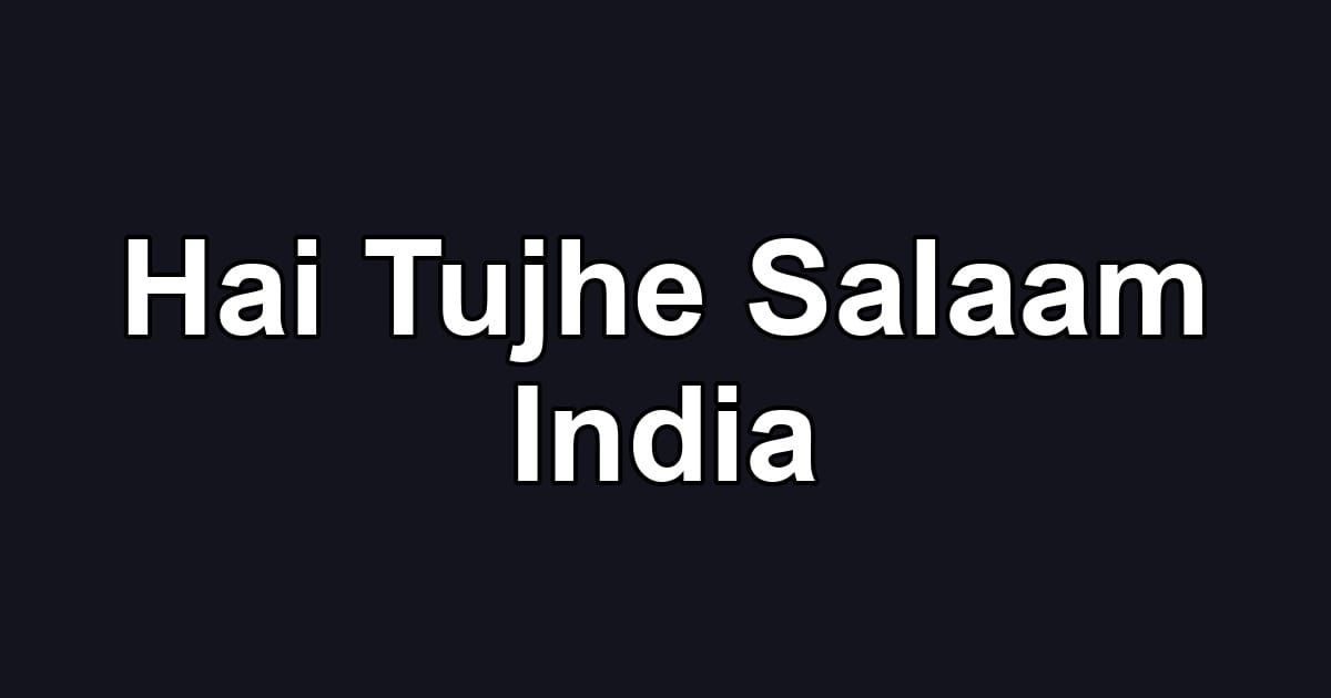 Hai Tujhe Salaam India