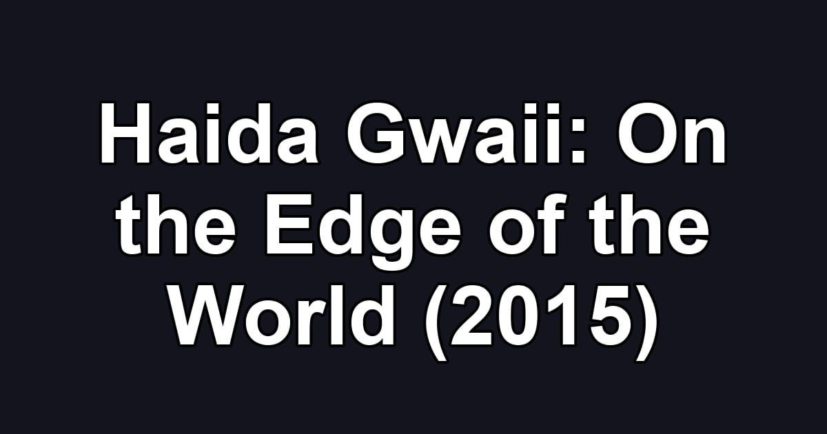 Haida Gwaii: On the Edge of the World (2015)