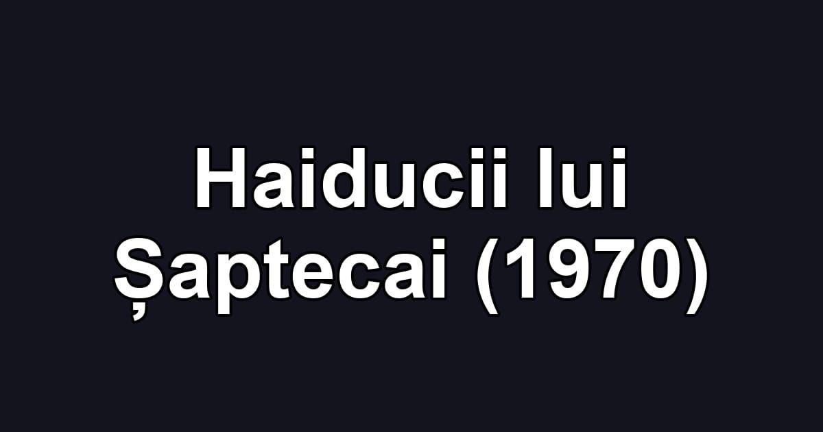 Haiducii lui Șaptecai (1970)
