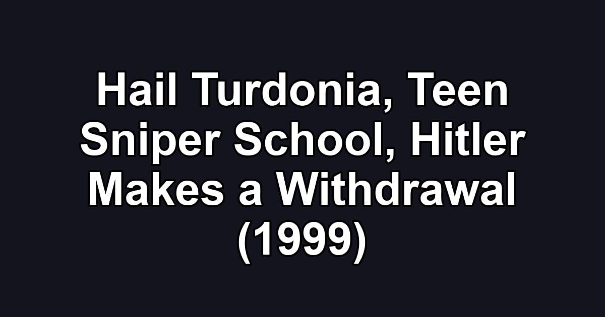 Hail Turdonia, Teen Sniper School, Hitler Makes a Withdrawal (1999)