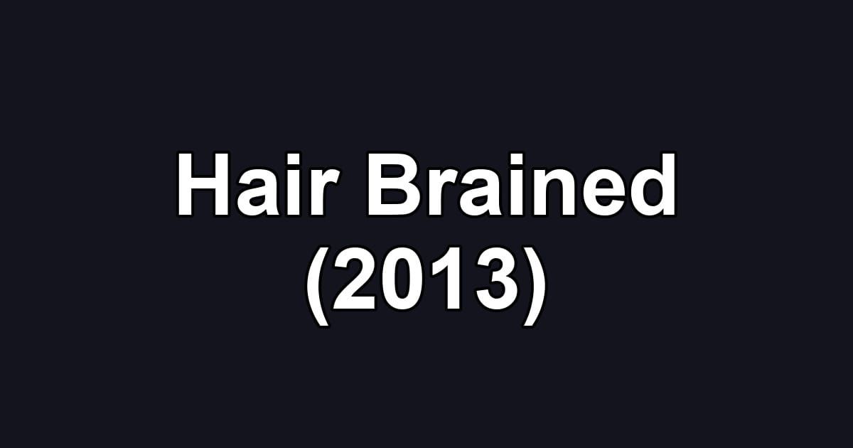 Hair Brained (2013)