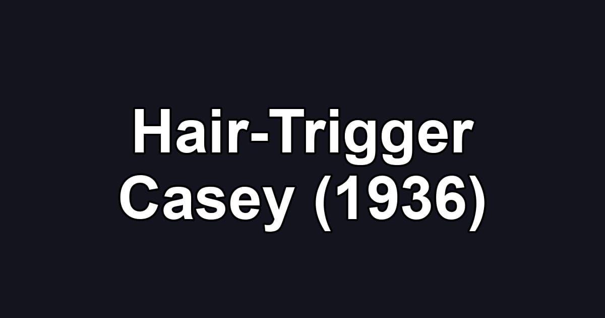Hair-Trigger Casey (1936)