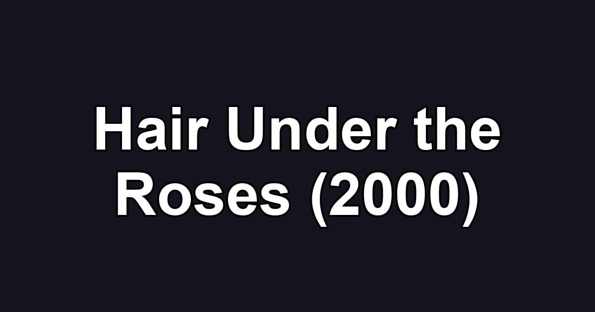 Hair Under the Roses (2000)