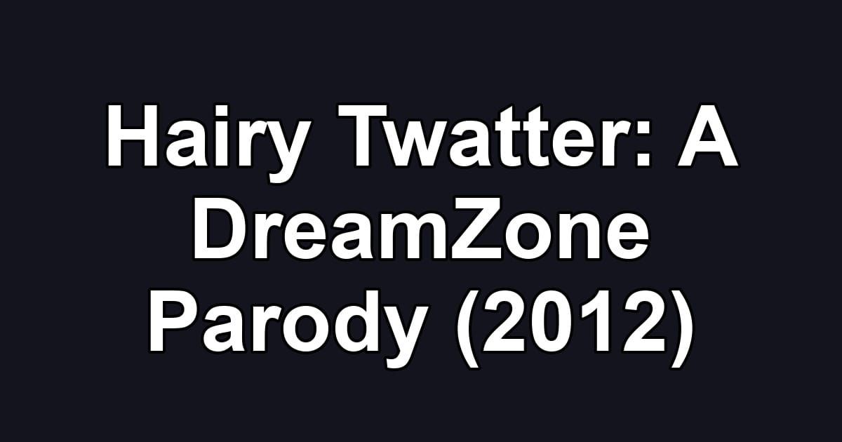 Hairy Twatter: A DreamZone Parody (2012)
