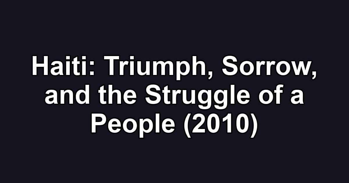 Haiti: Triumph, Sorrow, and the Struggle of a People (2010)