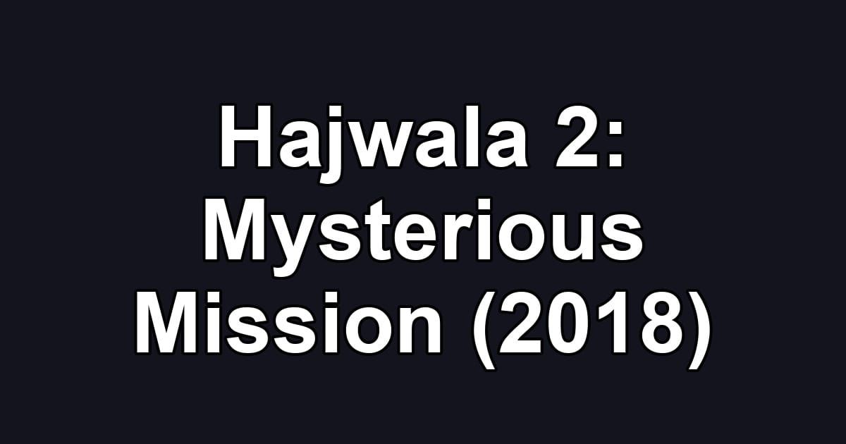 Hajwala 2: Mysterious Mission (2018)