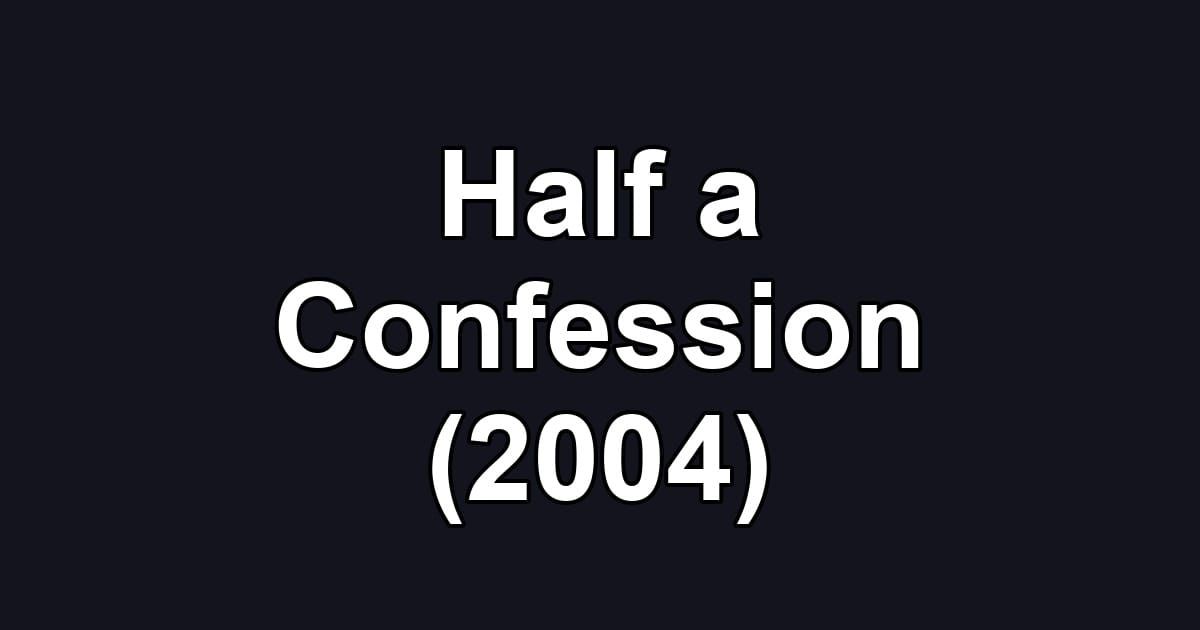 Half a Confession (2004)
