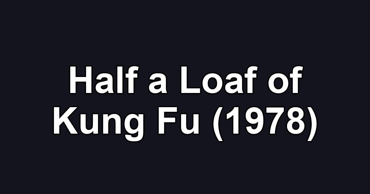 Half a Loaf of Kung Fu (1978)