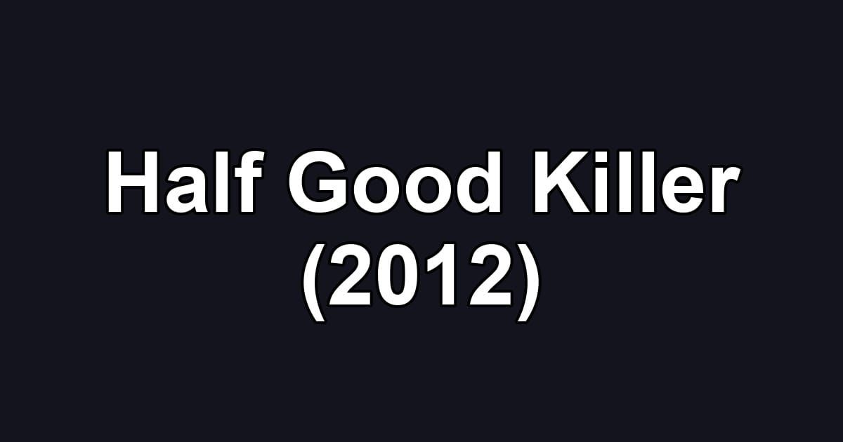 Half Good Killer (2012)