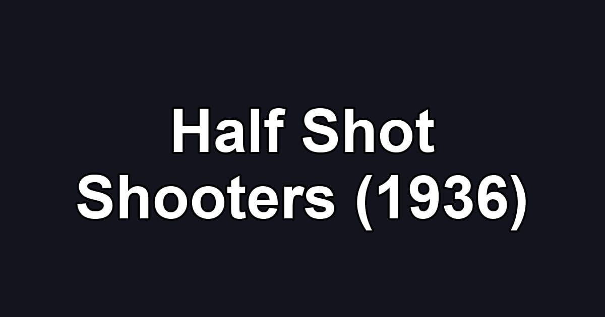 Half Shot Shooters (1936)