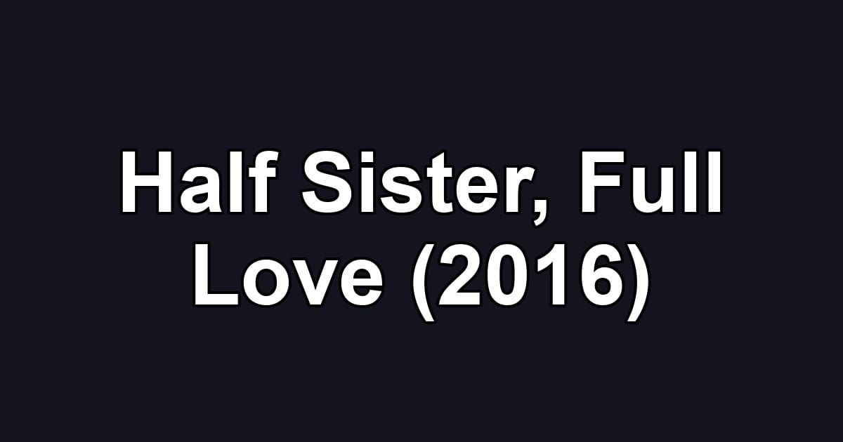 Half Sister, Full Love (2016)