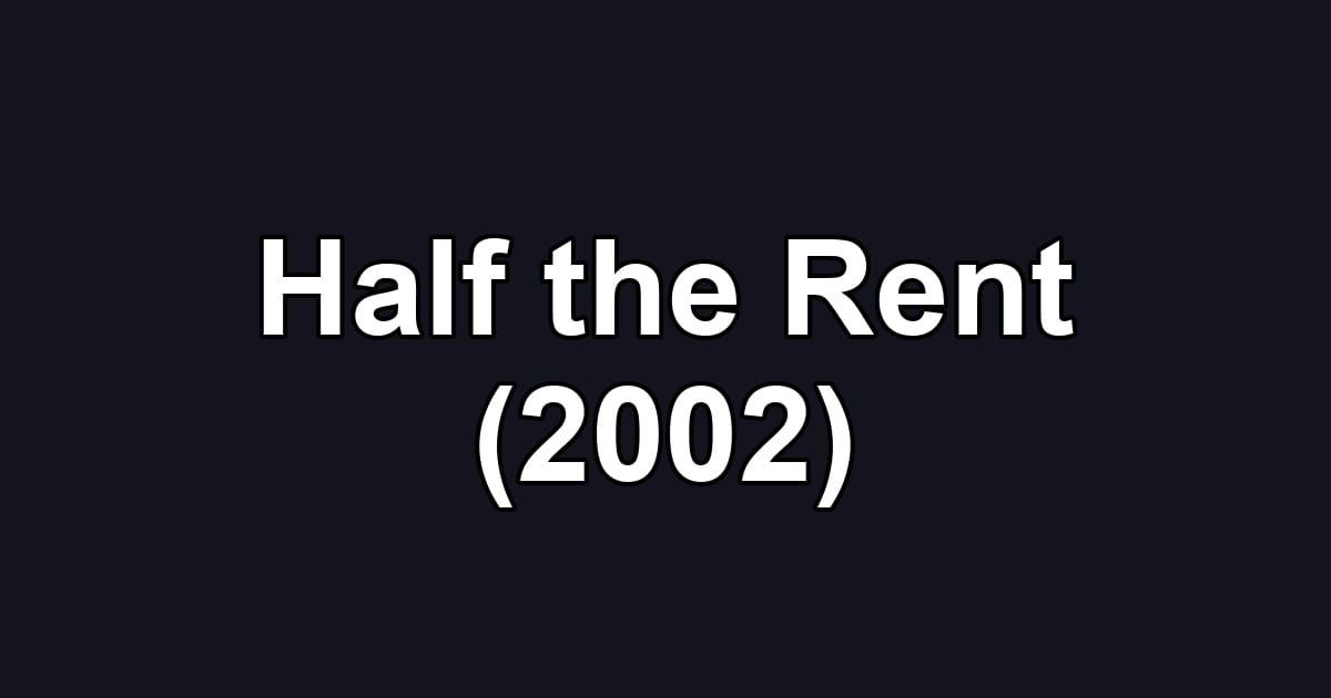 Half the Rent (2002)